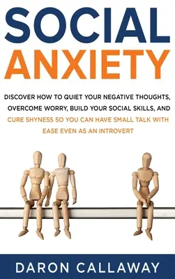 Anxiété sociale : Découvrez comment calmer vos pensées négatives, vaincre l'inquiétude, développer vos compétences sociales et guérir de la timidité afin de pouvoir Ha - Social Anxiety: Discover How to Quiet Your Negative Thoughts, Overcome Worry, Build Your Social Skills, and Cure Shyness so You Can Ha