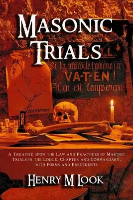 Les procès maçonniques : Un traité sur la loi et les pratiques des procès maçonniques en loge, en chapitre et en commanderie, avec des formulaires et des précédents. - Masonic Trials: A Treatise upon the Law and Practices of Masonic Trials in the Lodge, Chapter and Commandary, with Forms and Precedent