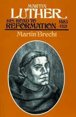 Martin Luther : Son chemin vers la Réforme 1483-1521 - Martin Luther: His Road to Reformation 1483-1521