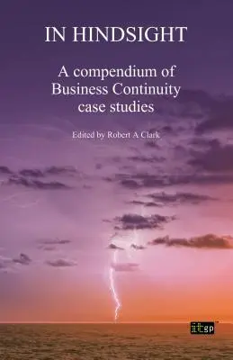 Avec le recul : Un recueil d'études de cas sur la continuité des activités - In Hindsight: A Compendium of Business Continuity Case Studies