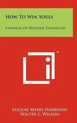 Comment gagner des âmes : Un manuel d'évangélisation personnelle - How To Win Souls: A Manual Of Personal Evangelism