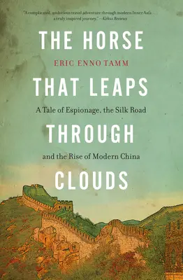 Le cheval qui saute à travers les nuages : Une histoire d'espionnage, la route de la soie et la montée de la Chine moderne - The Horse That Leaps Through Clouds: A Tale of Espionage, the Silk Road, and the Rise of Modern China