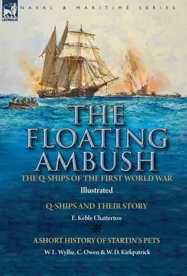 L'embuscade flottante : les navires Q de la Première Guerre mondiale Les navires Q et leur histoire avec une brève histoire des animaux de compagnie de Startin - The Floating Ambush: the Q ships of the First World War-Q-Ships and Their Story with a Short History of Startin's Pets