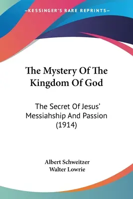 Le Mystère du Royaume de Dieu : Le secret de la messianité et de la passion de Jésus (1914) - The Mystery Of The Kingdom Of God: The Secret Of Jesus' Messiahship And Passion (1914)