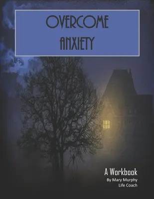 Vaincre l'anxiété - Un cahier d'exercices : Aider à gérer l'anxiété, la dépression et le stress - 36 exercices et feuilles de travail pour une application pratique - Overcome Anxiety - A Workbook: Help Manage Anxiety, Depression & Stress - 36 Exercises and Worksheets for Practical Application