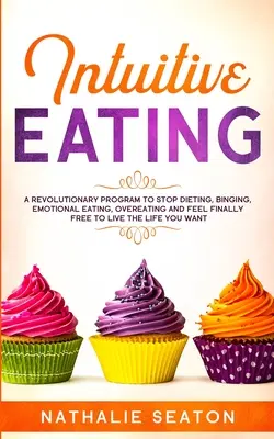 L'alimentation intuitive : Un programme révolutionnaire pour arrêter les régimes, les fringales, l'alimentation émotionnelle, la suralimentation et se sentir enfin libre de vivre la vie que l'on souhaite. - Intuitive Eating: A Revolutionary Program To Stop Dieting, Binging, Emotional Eating, Overeating And Feel Finally Free To Live The Life