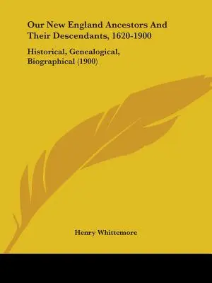Nos ancêtres de Nouvelle-Angleterre et leurs descendants, 1620-1900 : historique, généalogique, biographique (1900) - Our New England Ancestors And Their Descendants, 1620-1900: Historical, Genealogical, Biographical (1900)