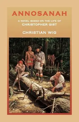 Annosanah : Un roman basé sur la vie de Christopher Gist - Annosanah: A Novel Based on the Life of Christopher Gist