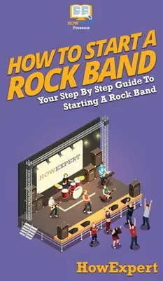 Comment créer un groupe de rock : Votre guide pas à pas pour créer un groupe de rock - How To Start a Rock Band: Your Step By Step Guide To Starting a Rock Band