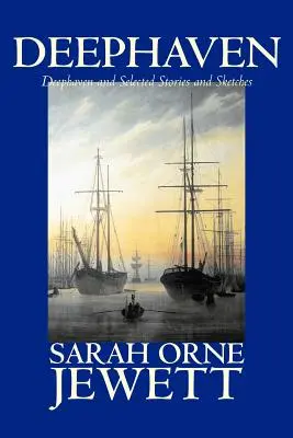 Deephaven and Selected Stories and Sketches by Sarah Orne Jewett, Fiction, Romance, Literary