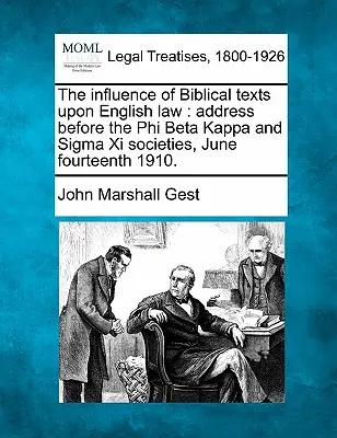 L'influence des textes bibliques sur le droit anglais : Discours devant les sociétés Phi Beta Kappa et SIGMA XI, le 14 juin 1910. - The Influence of Biblical Texts Upon English Law: Address Before the Phi Beta Kappa and SIGMA XI Societies, June Fourteenth 1910.