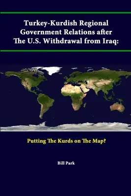 Les relations entre la Turquie et les gouvernements régionaux kurdes après le retrait des États-Unis d'Irak : Les Kurdes sur la carte ? - Turkey-Kurdish Regional Government Relations After The U.S. Withdrawal From Iraq: Putting The Kurds On The Map?