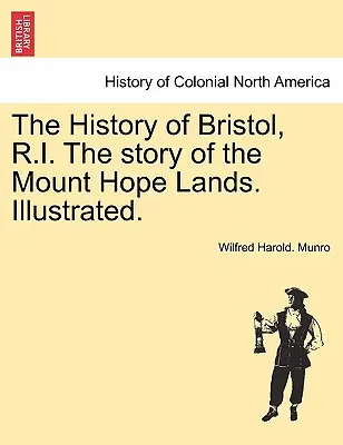 L'histoire de Bristol, R.I. L'histoire des terres de Mount Hope. Illustré. - The History of Bristol, R.I. the Story of the Mount Hope Lands. Illustrated.