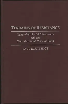 Terrains de résistance : Les mouvements sociaux non violents et la contestation des lieux en Inde - Terrains of Resistance: Nonviolent Social Movements and the Contestation of Place in India