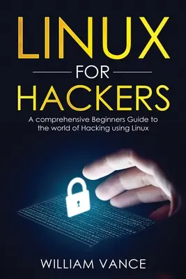 Linux pour les hackers : Un guide complet pour les débutants dans le monde du piratage en utilisant Linux - Linux for Hackers: A Comprehensive Beginners Guide to the World of Hacking Using Linux