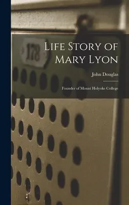 Histoire de la vie de Mary Lyon : Fondatrice du Mount Holyoke College - Life Story of Mary Lyon: Founder of Mount Holyoke College