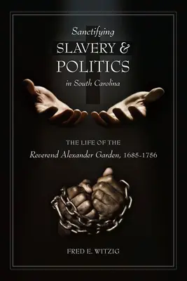 Sanctifier l'esclavage et la politique en Caroline du Sud : La vie du révérend Alexander Garden, 1685-1756 - Sanctifying Slavery and Politics in South Carolina: The Life of the Reverend Alexander Garden, 1685-1756