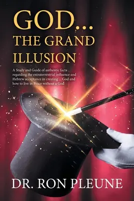Dieu... la grande illusion : Une étude et un guide des faits authentiques concernant l'influence extraterrestre et l'acceptation hébraïque dans la création ... Go - God...the Grand Illusion: A Study and Guide of authentic facts regarding the extraterrestrial influence and Hebrew acceptance in creating ... Go