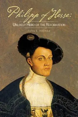 Philipp de Hesse : Héros improbable de la Réforme - Philipp of Hesse: Unlikely Hero of the Reformation