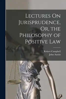 Lectures On Jurisprudence, Or, the Philosophy of Positive Law (Conférences sur la jurisprudence, ou la philosophie du droit positif) - Lectures On Jurisprudence, Or, the Philosophy of Positive Law