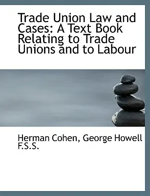 Trade Union Law and Cases : Un manuel relatif aux syndicats et au travail - Trade Union Law and Cases: A Text Book Relating to Trade Unions and to Labour