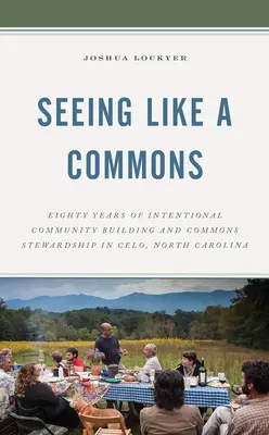 Voir comme un bien commun : Quatre-vingts ans de construction d'une communauté intentionnelle et de gestion des biens communs à Celo, en Caroline du Nord - Seeing Like a Commons: Eighty Years of Intentional Community Building and Commons Stewardship in Celo, North Carolina