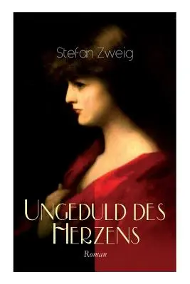 Impatience du cœur. Roman : Le seul roman achevé de l'auteur Stefan Zweig. - Ungeduld des Herzens. Roman: Der einzige beendete Roman des Autors Stefan Zweig