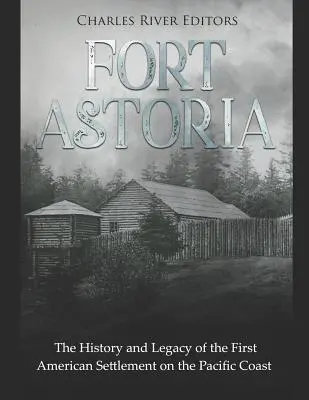 Fort Astoria : l'histoire et l'héritage du premier établissement américain sur la côte pacifique - Fort Astoria: The History and Legacy of the First American Settlement on the Pacific Coast
