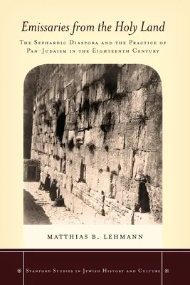 Emissaires de Terre Sainte : La diaspora séfarade et la pratique du panjudaïsme au XVIIIe siècle - Emissaries from the Holy Land: The Sephardic Diaspora and the Practice of Pan-Judaism in the Eighteenth Century