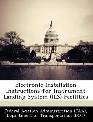Instructions d'installation électronique pour les installations du système d'atterrissage aux instruments (Ils) (Federal Aviation Administration (Faa) D) - Electronic Installation Instructions for Instrument Landing System (Ils) Facilities (Federal Aviation Administration (Faa) D)