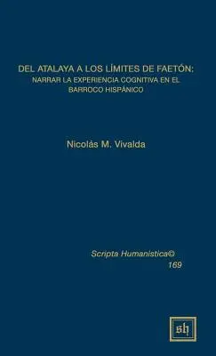 Del atalaya a los limites de faeton : Narrar la experiencia cognitiva en el barroco hispanico - Del atalaya a los limites de faeton: Narrar la experiencia cognitiva en el barroco hispanico