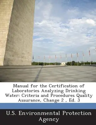 Manuel de certification des laboratoires d'analyse de l'eau potable : Critères et procédures Assurance qualité, changement 2, Ed. 3 - Manual for the Certification of Laboratories Analyzing Drinking Water: Criteria and Procedures Quality Assurance, Change 2, Ed. 3