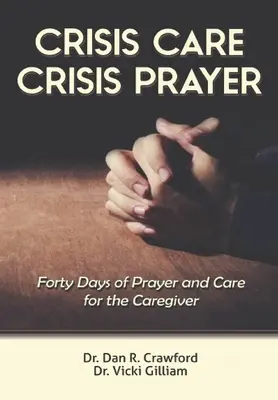 Crisis Care Crisis Prayer : Quarante jours de soins et de prières pour l'aidant - Crisis Care Crisis Prayer: Forty Days of Care and Prayer for the Caregiver