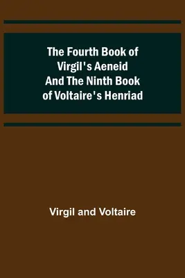 Le quatrième livre de l'Enéide de Virgile et le neuvième livre de la Henriade de Voltaire - The Fourth Book of Virgil's Aeneid and the Ninth Book of Voltaire's Henriad