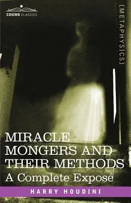 Les faiseurs de miracles et leurs méthodes : Un exposé complet - Miracle Mongers and Their Methods: A Complete Expose