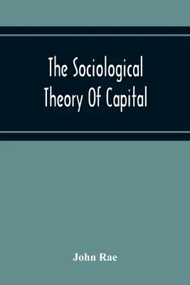 La théorie sociologique du capital ; une réimpression complète des nouveaux principes d'économie politique, 1834 - The Sociological Theory Of Capital; Being A Complete Reprint Of The New Principles Of Political Economy, 1834