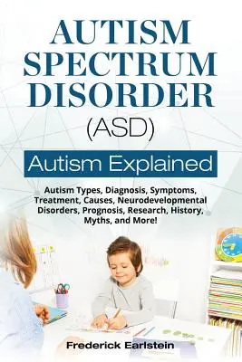 Les troubles du spectre autistique (TSA) : Types d'autisme, diagnostic, symptômes, traitement, causes, troubles neurodéveloppementaux, pronostic, recherche, histoire, mythe. - Autism Spectrum Disorder (ASD): Autism Types, Diagnosis, Symptoms, Treatment, Causes, Neurodevelopmental Disorders, Prognosis, Research, History, Myth