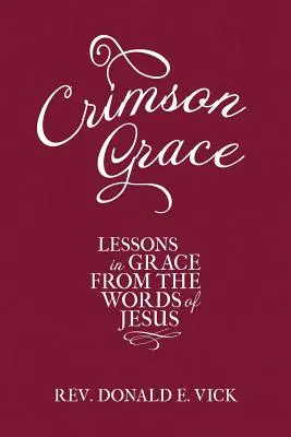 La grâce cramoisie : Leçons de grâce tirées des paroles de Jésus - Crimson Grace: Lessons in Grace from the Words of Jesus