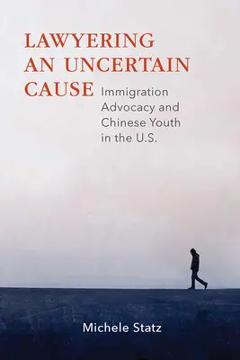 Lawyering an Uncertain Cause : La défense de l'immigration et la jeunesse chinoise aux États-Unis - Lawyering an Uncertain Cause: Immigration Advocacy and Chinese Youth in the Us