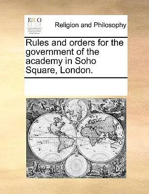 Règles et ordres pour le gouvernement de l'Académie de Soho Square, Londres. - Rules and Orders for the Government of the Academy in Soho Square, London.