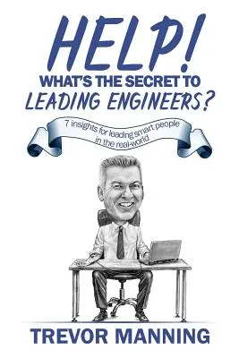 A l'aide ! Le secret pour diriger des ingénieurs : 7 idées pour diriger des personnes intelligentes dans le monde réel - Help! What's the secret to Leading Engineers?: 7 insights for leading smart people in the real-world