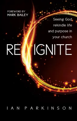 Reignite - Voir Dieu raviver la vie et la raison d'être de votre église - Reignite - Seeing God rekindle life and purpose in your church