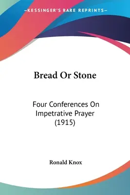 Pain ou pierre : Quatre conférences sur la prière impérative (1915) - Bread Or Stone: Four Conferences On Impetrative Prayer (1915)