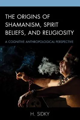 Les origines du chamanisme, des croyances spirituelles et de la religiosité : Une perspective d'anthropologie cognitive - The Origins of Shamanism, Spirit Beliefs, and Religiosity: A Cognitive Anthropological Perspective