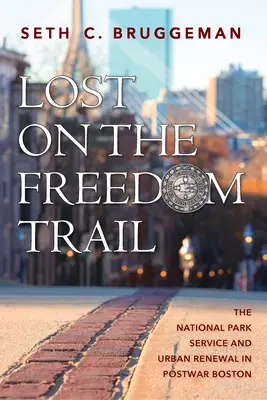 Perdu sur le sentier de la liberté : Le Service des parcs nationaux et la rénovation urbaine dans le Boston d'après-guerre - Lost on the Freedom Trail: The National Park Service and Urban Renewal in Postwar Boston