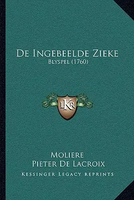 De Ingebeelde Zieke : Blyspel (1760) - De Ingebeelde Zieke: Blyspel (1760)