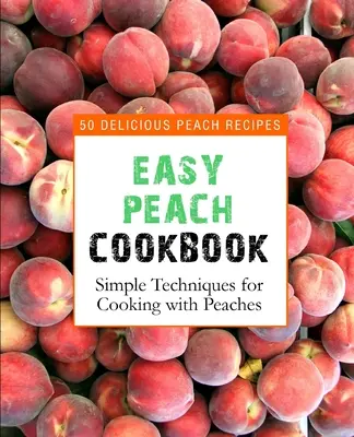 Easy Peach Cookbook : 50 délicieuses recettes à base de pêches (2e édition) - Easy Peach Cookbook: 50 Delicious Peach Recipes (2nd Edition)