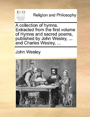 Une collection d'hymnes. La première édition de ce livre a été publiée par John Wesley, ... et Charles Wesley, ... - A Collection of Hymns. Extracted from the First Volume of Hymns and Sacred Poems, Published by John Wesley, ... and Charles Wesley, ...