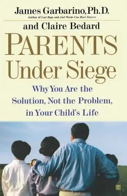 Parents en danger : Pourquoi vous êtes la solution, et non le problème, dans la vie de votre enfant - Parents Under Siege: Why You Are the Solution, Not the Problem, in Your Child's Life