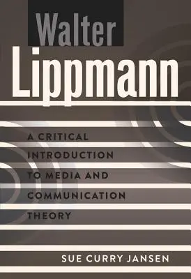 Walter Lippmann : Introduction critique à la théorie des médias et de la communication - Walter Lippmann: A Critical Introduction to Media and Communication Theory